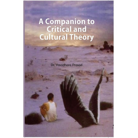 A COMPANON TO CRITICAL AND CULTURAL THEORY BY Dr. YASODHARA PRASAD (HARDCOVER)