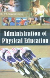 ADMINISTRATION OF PHYSICAL EDUCATION BY DR. R.W. GOPALKRISHNAN (HARDCOVER)