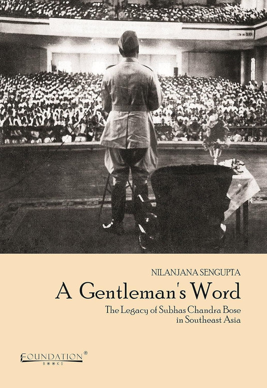 A GENTLEMAN'S WORD : THE LEGACY OF SUBHAS CHANDRA BOSE IN SOUTHEAST ASIA BY NILANJANA SENGUPTA (HARDCOVER)