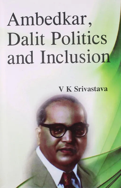 AMBEDKAR, DALIT POLITICS AND INCLUSION BY V.K. SRIVASTAVA (HARDCOVER)