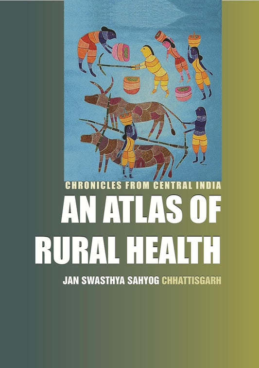 AN ATLAS OF RURAL HEALTH : CHRONICLES FROM CENTRAL INDIA BY JAN SWASTHYA SAHYOG CHHATTISGARH [HARDCOVER] OLD BOOK