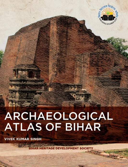 ARCHAEOLOGICAL ATLAS OF BIHAR BY VIVEK KUMAR SINGH (BIHAR HERITAGE DEVELOPMENT SOCIETY) HARDCOVER