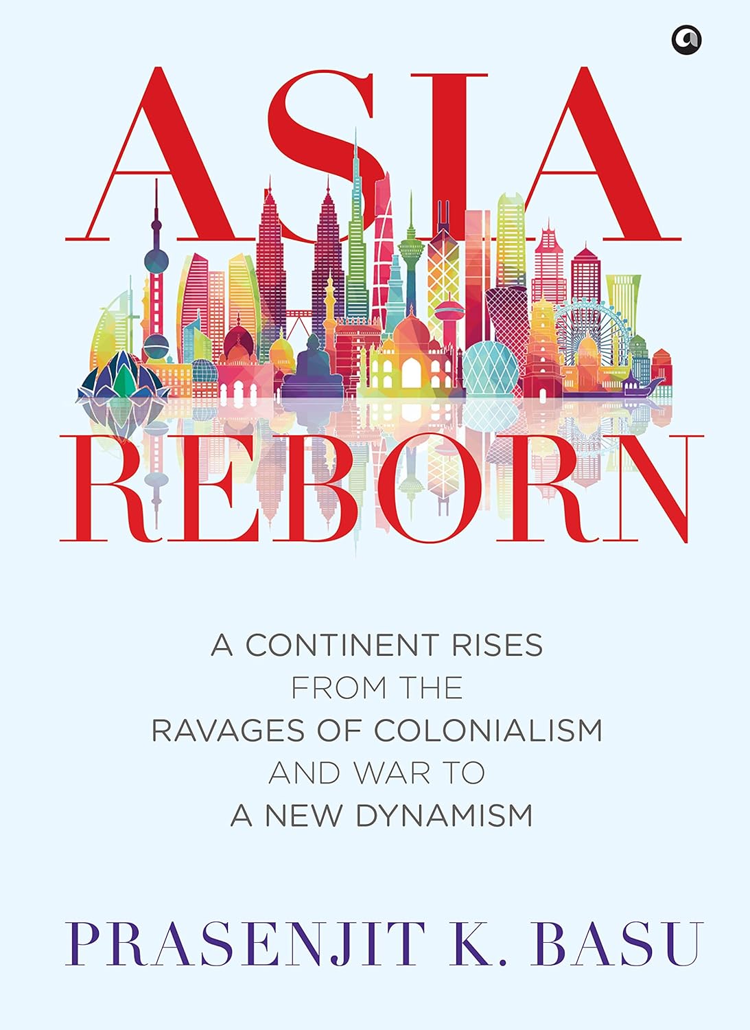 ASIA REBORN : A CONTINENT RISES FROM THE RAVAGES OF COLONIALISM AND WAR TO A NEW DYNAMISM BY PRASENJIT K. BASU (HARDCOVER) OLD BOOK