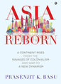 ASIA REBORN : A CONTINENT RISES FROM THE RAVAGES OF COLONIALISM AND WAR TO A NEW DYNAMISM BY PRASENJIT K. BASU (HARDCOVER) OLD BOOK