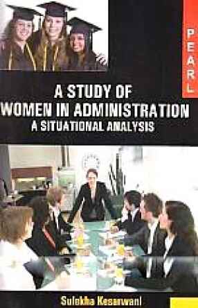 A STUDY OF WOMEN IN ADMINISTRATION : A SITUATIONAL ANALYSIS BY SULEKHA KESARWANI [HARDCOVER]