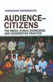 AUDIENCE-CITIZENS : THE MEDIA, PUBLIC KNOWLEDGE AND INTERPRETIVE PRACTICE BY RAMASWAMI HARINDRANATH [HARDCOVER]