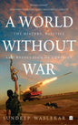 A WORLD WITHOUT WAR : THE HISTORY, POLITICS AND RESOLUTION OF CONFLICT BY SUNDEEP WASLEKAR (PAPERBACK)