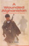 A WOUNDED AFGHANISTAN : COMMUNISM, FUNDAMENTALISM AND DEMOCRACY BY K.B. USHA (HARDCOVER)