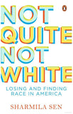 NOT QUITE NOT WHITE : LOSING AND FINDING RACE IN AMERICA BY SHARMILA SEN (HARDCOVER) USED
