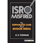 ISRO MISFIRED : THE ESPIONAGE CASE THAT SHOOK INDIA BY K.V. THOMAS (HARDCOVER)