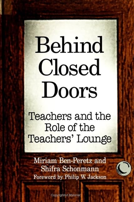 BEHIND CLOSED DOORS : TEACHERS AND THE ROLE OF THE TEACHERS' LONUNGE BY MIRIAM BEN-PERETZ & SHIFRA SCHONMANN [PAPERBACK]