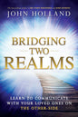 BRIDGING TWO REALMS : LERN TO COMMUNICATE WITH YOUR LOVED ONES ON THE OTHER-SIDE BY JOHN HOLLAND (PAPERBACK) OLD BOOK