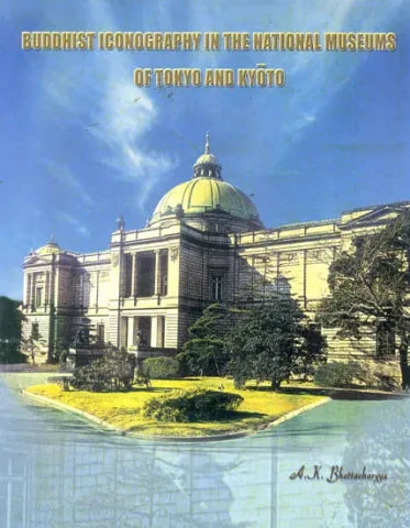 BUDDHIST ICONOGRAPHY IN THE NATIONAL MUSEUMS OF TOKYO AND KYOTO BY A.K. BHATTACHARYYA (HARDCOVER)