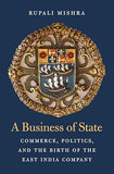A BUSSINESS OF STATE : COMMERCE, POLITICS, AND THE BIRTH OF THE EAST INDIA COMPANY BY RUPALI MISHRA (HARDCOVER) OLD BOOK