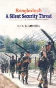 BANGLADESH : A SILENT SECURITY THREAT BY DR.S.K. MISHRA (HARDCOVER)