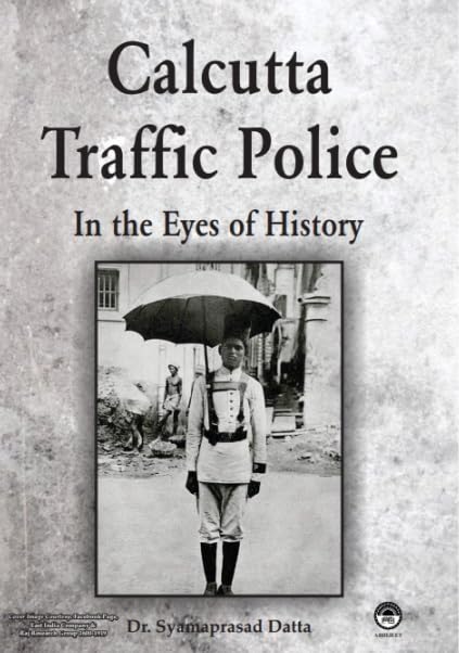CALCUTTA TRAFFIC POLICY : IN THE EVE OF HISTORY BY DR. SYAMAPRASAD DATTA [HARDCOVER]