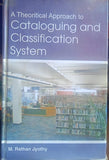 A THEORETICAL APPROACH TO CATALOGUING AND CLASSIFICATION SYSTEM BY M. RATHAN JYOTHY [HARDCOVER]