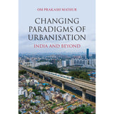 CHANGING PARADIGMS OF URBANISATION : INDIA AND BEYOND BY OM PRAKASH MATHUR [HARDCOVER]