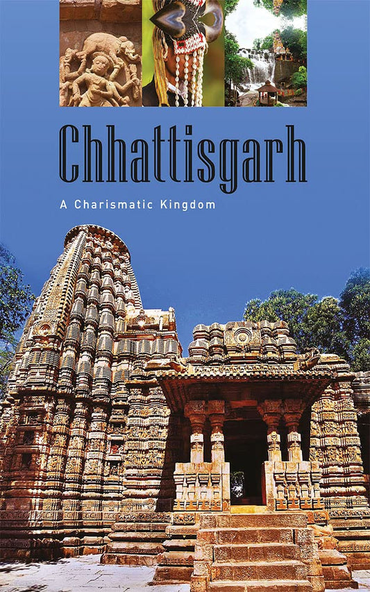 CHHATTISGARH : A CHRISMATIC KINGDOM BY PANKAJ GAJWANI (HARDCOVER)