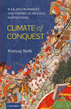 CLIMATE OF CONQUEST : WAR, ENVIRONMENT, AND EMPIRE IN MUGHAL NORTH INDIA BY PRATYAY NATH (HARDCOVER)