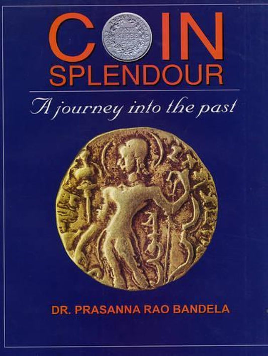 COIN SPLENDOUR : A JOURNEY INTO THE PAST BY DR. PRASANNA RAO BANDELA (HARDCOVER)  OLD BOOK
