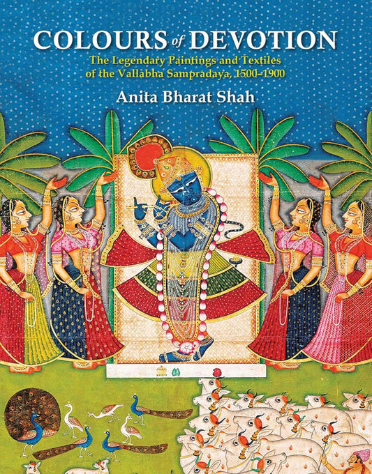 COLOURS OF DEVOTION : THE LEGENDARY PAINTINGS AND TEXTILES OF THE VALLABHA SAMPRADAYA, 1500-1900 BY ANITA BHARAT SHAH [HARDCOVER]