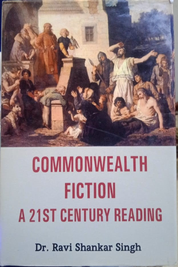 COMMONWEALTH FICTION : A 21st CENTURY READING BY DR. RAVI SHANKAR SINGH [HARDCOVER]