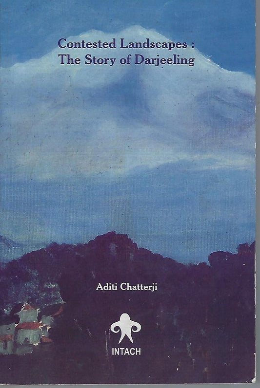 CONTESTED LANDSCAPES : THE STORY OF DARJEELING (INTACH) BY ADITI CHATTERJI (PAPERBACK)