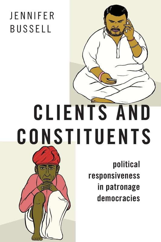 CLIENTS AND CONSTITUENTS : POLITICAL RESPONSIVNESS IN POTRONAGE DEMOCRICIES BY JENNIFER BUSSELL (HARDCOVER)