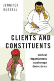 CLIENTS AND CONSTITUENTS : POLITICAL RESPONSIVNESS IN POTRONAGE DEMOCRICIES BY JENNIFER BUSSELL (HARDCOVER)