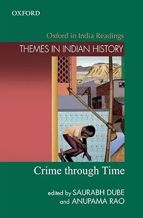 Crime Through Time : Themes in Indian History by Saurabh Dube & Anupama Rao (Hardcover)