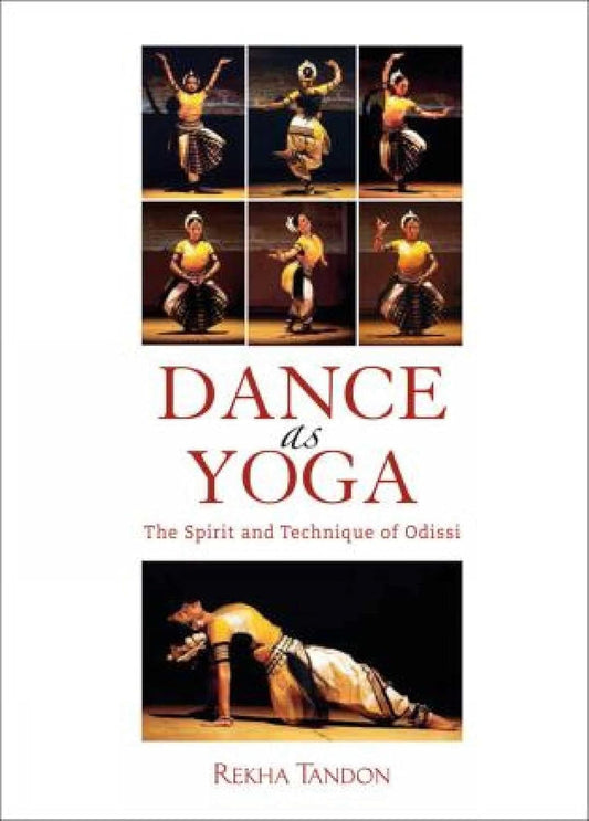 DANCE AS YOGA : THE SPIRIT AND TECHNIQUE OF ODISSI BY REKHA TANDON (HARDCOVER)