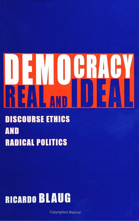 DEMOCRACY REAL AND IDEAL : DISCOURSE ETHICS AND RADICAL POLITICS BY RICARDO BLAUG [PAPERBACK] OLD BOOK