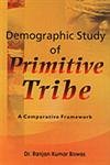 DEMOGRAPHIC STUDY OF PRIMITIVE TRIBE : A COMPARATIVE FRAMEWORK  BY Dr. RANJAN KUMAR BISWAS (HARDCOVER) OLD BOOK
