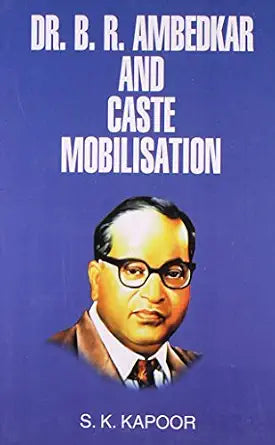 DR. B.R. AMBEDKAR AND CASTE MOBILISATION BY S.K. KAPOOR (HARDCOVER)