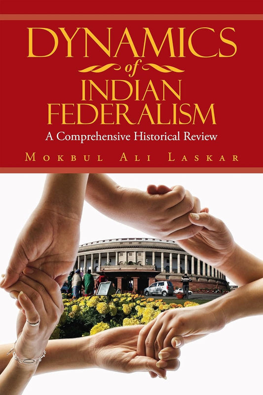 DYNAMICS OF INDIAN FEDERALISM : A COMPREHENSIVE HISTORICAL REVIEW BY MOKBUL ALI LASKAR (PAPERBACK)