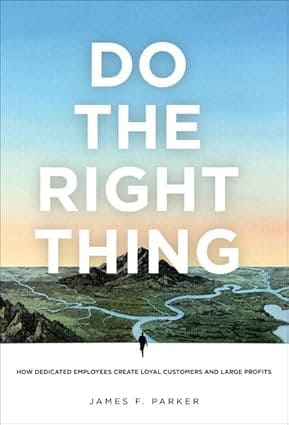 DO THE RIGHT THING : HOW DEDICATED EMPLOYEES CREATE LOYAL CUSTOMERS AND LARGE PROFITS BY JAMES F. PARKER (HARDCOVER) OLD BOOK