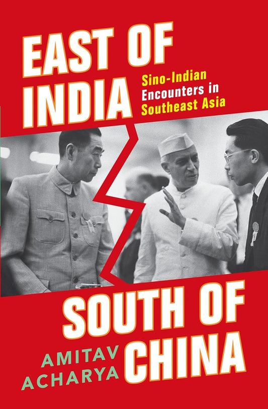 EAST  OF INDIA, SOUTH OF CHINA : SINO-INDIAN ENCOUNTERS IN SOUTHEAST ASIA BY AMITAV ACHARYA [HARDCOVER]