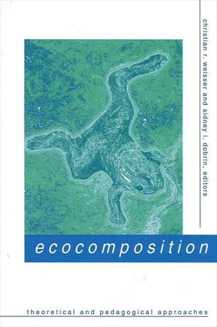 ECOCOMPOSITION : THEORETICAL AND PEDAGOGICAL APPROACHES BY CHRISTIAN R. WEISSER, SIDNEY I. DOBRIN [PAPERBACK]