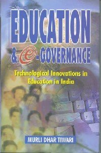EDUCATION & E-GOVERNANCE : TECHNOLOGICAL INNOVATIONS IN EDUCATION IN INDIA BY MURLI DHAR TIWARI (HARDCOVER)