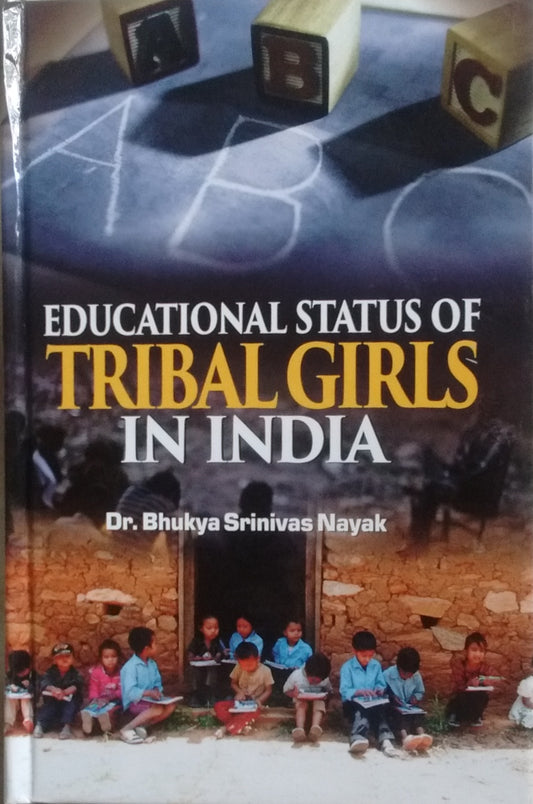 EDUCATIONAL STATUS OF TRIBAL GIRLS IN INDIA BY DR. BHUKYA SRINIVAS NAYAK [HARDCOVER]