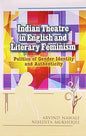 INDIAN THEATRE IN ENGLISH AND LITERARY FEMINISM : POLITICS OF GENDER IDENTITY AND AUTHENTICITY BY ARVIND NAWALE (HARDCOVER) OLD BOOK