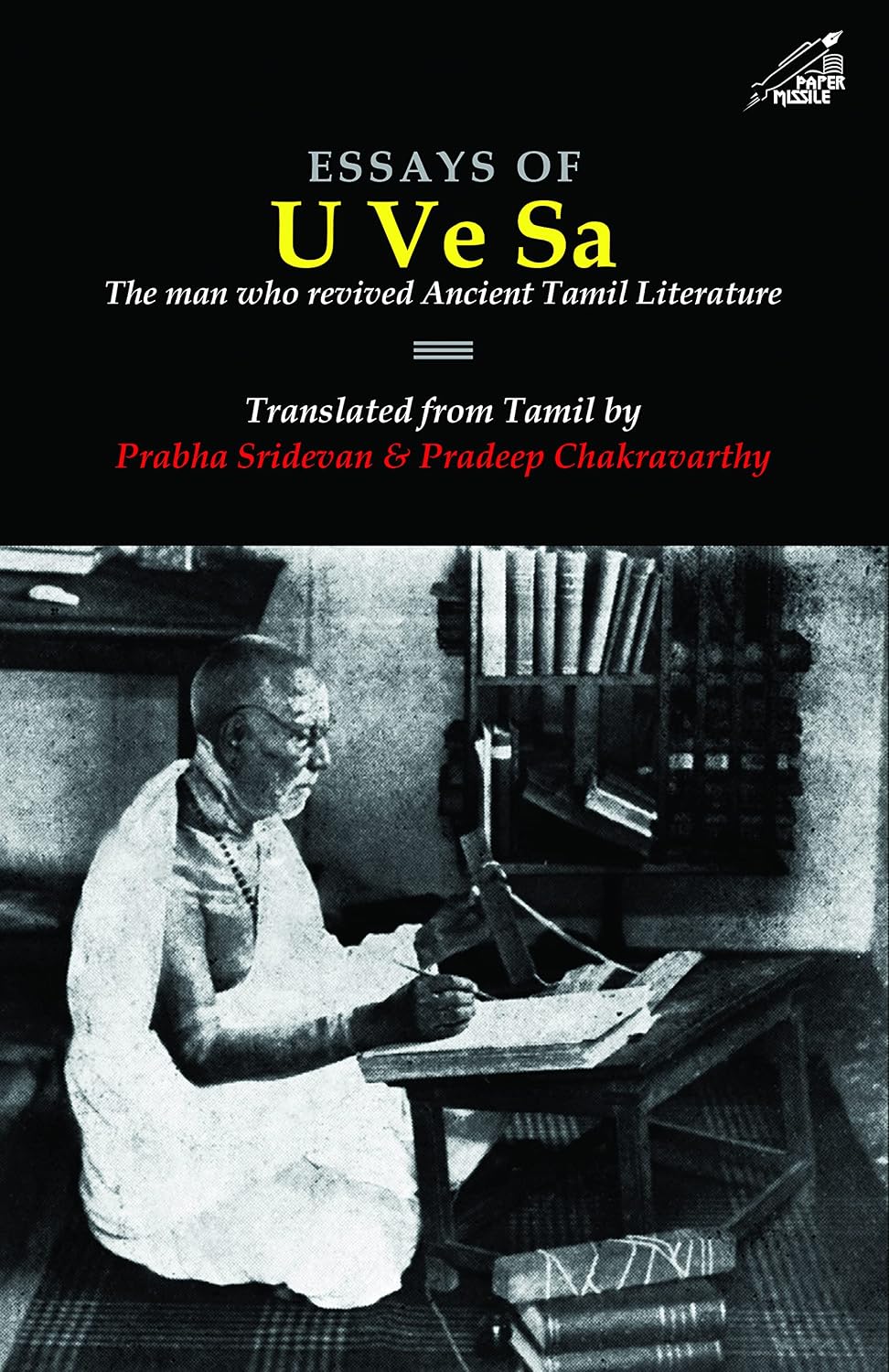 ESSAYS OF U Ve Sa : THE MAN WHO REVIVED ANCIENT TAMIL LITERATURE : TRANSLATED FROM TAMIL BY PRABHA SRIDEVAN & PRADEEP CHAKRAVARTHY (PAPERBACK)