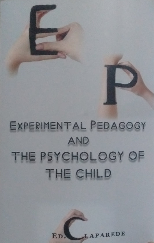 EXPERIMENTAL PEDAGOGY AND THE PSYCHOLOGY OF THE CHILD BY ED. CLAPAREDE [HARDCOVER]
