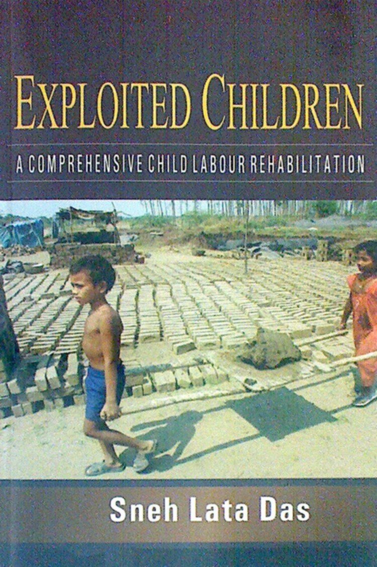 EXPLOITED CHILDREN : A COMPREHENSIVE CHILD LABOUR REHABILITATION BY SNEH LATA DAS [HARDCOVER]