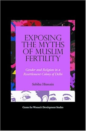 EXPOSING THE MYTHS OF MUSLIM FERTILITY: GENDER AND RELIGION IN A RESETTLEMENT COLONY OF DELHI  BY SABIHA HUSSAIN (HARDCOVER)