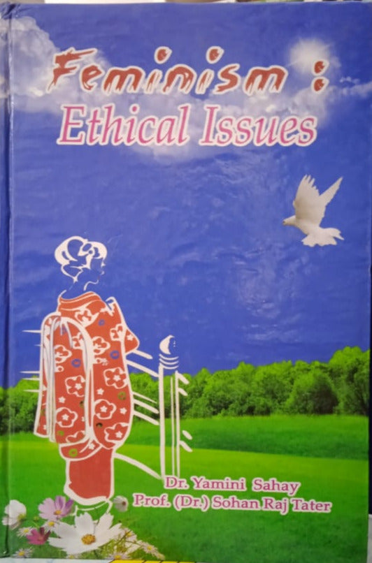 FEMINISM : ETHICAL ISSUES BY DR. YAMINI SAHAY & PROF. (DR.) SOHAN RAJ TATER [HARDCOVER]