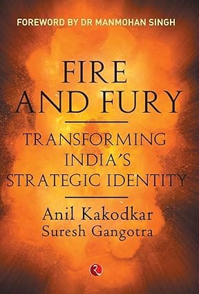 FIRE AND FURY : TRANSFORMING INDIA'S STRATEGIC IDENTITY BY ANIL KAKODKAR & SURESH GANGOTRA (HARDCOVER) OLD BOOK