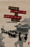 FORCED MIGRATION IN NORTH EAST INDIA : A MEDIA READER BY NILANJAN DUTT [PAPERBACK] OLD BOOK