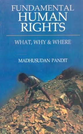 FUNDAMENTAL HUMAN RIGHTS : WHAT, WHY & WHERE BY MADHUSUDAN PANDIT (HARDCOVER)